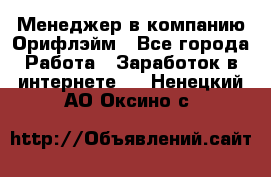 Менеджер в компанию Орифлэйм - Все города Работа » Заработок в интернете   . Ненецкий АО,Оксино с.